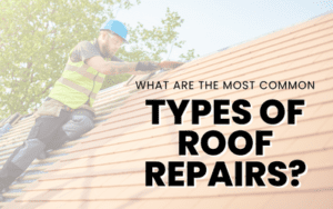 Most Common Types of Roof Repairs