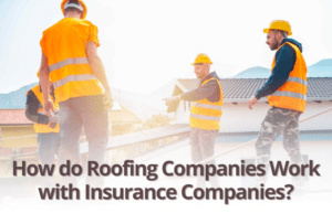 How do Roofing Companies Work with Insurance Companies?