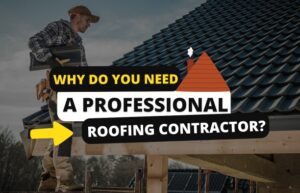 Why Do You Need a Professional Roofing Contractor?