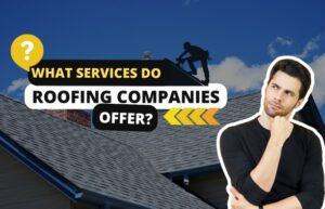 What Services Do Roofing Companies Offer?