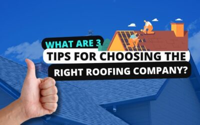 What Are the Top 3 Tips for Choosing the Right Roofing Company?