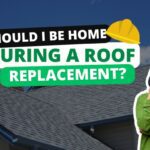 Should I Be Home During a Roof Replacement?