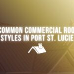 Common Commercial Roof Styles in Port St. Lucie
