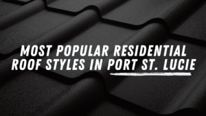 Most Popular Residential Roof Styles in Port St. Lucie